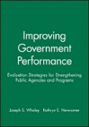 Joseph S. Wholey - Improving Government Performance: Evaluation Strategies for Strengthening Public Agencies and Programs - 9780470631126 - V9780470631126