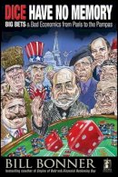 William Bonner - Dice Have No Memory: Big Bets and Bad Economics from Paris to the Pampas - 9780470640043 - V9780470640043