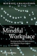 Michael Chaskalson - The Mindful Workplace: Developing Resilient Individuals and Resonant Organizations with MBSR - 9780470661598 - V9780470661598