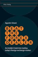 Agustin Silvani - Beat the Forex Dealer: An Insider´s Look into Trading Today´s Foreign Exchange Market - 9780470722084 - V9780470722084