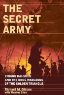 Richard Michael Gibson - The Secret Army: Chiang Kai-shek and the Drug Warlords of the Golden Triangle - 9780470830185 - V9780470830185