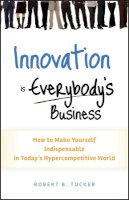 Robert B. Tucker - Innovation is Everybody´s Business: How to Make Yourself Indispensable in Today´s Hypercompetitive World - 9780470891742 - V9780470891742