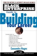 Cassandra Hayes - Black Enterprise Guide to Building Your Career - 9780471417101 - KEX0165789