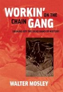 Walter Mosley - Workin´ on the Chain Gang: Shaking Off the Dead Hand of History - 9780472031986 - V9780472031986
