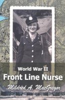 Mildred A. Macgregor - World War II Front Line Nurse - 9780472033317 - V9780472033317