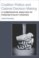 Juliet Kaarbo - Coalition Politics and Cabinet Decision Making: A Comparative Analysis of Foreign Policy Choices - 9780472035465 - V9780472035465