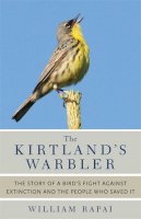 William Rapai - The Kirtland's Warbler. The Story of a Bird's Fight Against Extinction and the People Who Saved it.  - 9780472035762 - V9780472035762