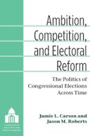 Carson, Jamie L.; Roberts, Jason Matthew - Ambition, Competition, and Electoral Reform - 9780472035861 - V9780472035861