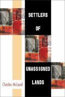 Charles McLeod - Settlers of Unassigned Lands (21st Century Prose) - 9780472036202 - V9780472036202