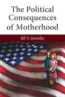 Jill S. Greenlee - The Political Consequences of Motherhood - 9780472036271 - V9780472036271