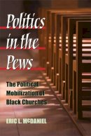 Eric McDaniel - Politics in the Pews: The Political Mobilization of Black Churches (The Politics of Race and Ethnicity) - 9780472050468 - V9780472050468