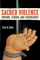 Paul W. Kahn - Sacred Violence: Torture, Terror, and Sovereignty (Law, Meaning, and Violence) - 9780472050475 - V9780472050475