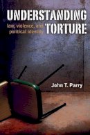 John Parry - Understanding Torture: Law, Violence, and Political Identity - 9780472050772 - V9780472050772