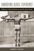 Harvey Young - Embodying Black Experience: Stillness, Critical Memory, and the Black Body (Theater: Theory/Text/Performance) - 9780472051113 - V9780472051113