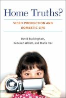 Buckingham, David, Pini, Maria, Willett, Rebekah - Home Truths?: Video Production and Domestic Life (Technologies of the Imagination: New Media in Everyday Life) - 9780472051373 - V9780472051373