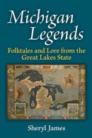 Sheryl James - Michigan Legends: Folktales and Lore from the Great Lakes State - 9780472051748 - V9780472051748