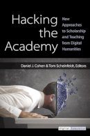 Cohen, Daniel J., Scheinfeldt Phd, Dr. Joseph Thomas - Hacking the Academy: New Approaches to Scholarship and Teaching from Digital Humanities - 9780472051984 - V9780472051984