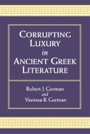 Gorman, Vanessa B, Gorman, Robert - Corrupting Luxury in Ancient Greek Literature - 9780472052295 - V9780472052295