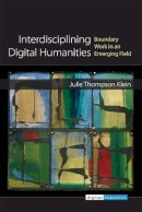 Julie Thompson Klein - Interdisciplining Digital Humanities: Boundary Work in an Emerging Field - 9780472052547 - V9780472052547