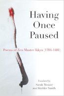 Ikkyu Sojun - Having Once Paused: Poems of Zen Master Ikkyu (1394-1481) - 9780472052561 - V9780472052561