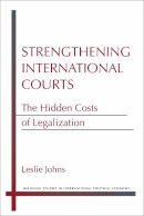 Leslie Johns - Strengthening International Courts: The Hidden Costs of Legalization (Michigan Studies in International Political Economy) - 9780472052608 - V9780472052608