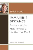 Bruce Bond - Immanent Distance: Poetry and the Metaphysics of the Near at Hand (Poets on Poetry) - 9780472052837 - V9780472052837