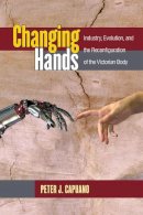 Peter Capuano - Changing Hands: Industry, Evolution, and the Reconfiguration of the Victorian Body - 9780472052844 - V9780472052844