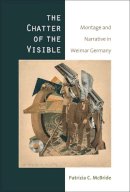 Patrizia C. McBride - The Chatter of the Visible: Montage and Narrative in Weimar Germany - 9780472053032 - V9780472053032