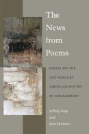 . Ed(S): Gray, Jeffrey; Keniston, Ann - The News from Poems. Essays on the 21st-Century American Poetry of Engagement.  - 9780472053186 - V9780472053186