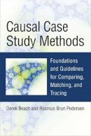 Derek Beach - Causal Case Study Methods: Foundations and Guidelines for Comparing, Matching, and Tracing - 9780472053223 - V9780472053223