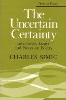 Charles Simic - The Uncertain Certainty: Interviews, Essays, and Notes on Poetry (Poets on Poetry) - 9780472063598 - V9780472063598