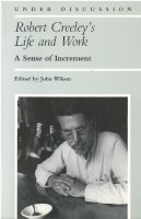  - Robert Creeley's Life and Work: A Sense of Increment (Under Discussion) - 9780472063741 - V9780472063741