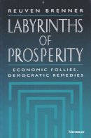 Reuven Brenner - Labyrinths of Prosperity: Economic Follies, Democratic Remedies - 9780472065561 - V9780472065561