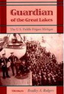 Bradley A. Rodgers - Guardian of the Great Lakes: The U.S. Paddle Frigate Michigan - 9780472066070 - V9780472066070