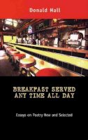 Donald Hall - Breakfast Served Any Time All Day: Essays on Poetry New and Selected (Poets on Poetry) - 9780472068524 - V9780472068524