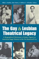  - The Gay and Lesbian Theatrical Legacy: A Biographical Dictionary of Major Figures in American Stage History in the Pre-Stonewall Era (Triangulations: Lesbian/Gay/Queer Theater/Drama/Performance) - 9780472068586 - V9780472068586