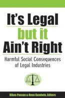 Unknown - It's Legal but It Ain't Right: Harmful Social Consequences of Legal Industries (Evolving Values for a Capitalist World) - 9780472068692 - V9780472068692