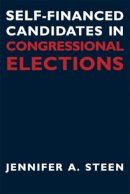 Prof. Jennifer A. Steen Ph.D. - Self-Financed Candidates in Congressional Elections (Contemporary Political And Social Issues) - 9780472069033 - V9780472069033