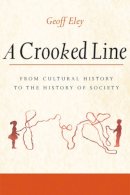 Geoff Eley - A Crooked Line: From Cultural History to the History of Society - 9780472069040 - V9780472069040