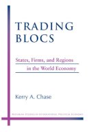 Kerry A. Chase - Trading Blocs: States, Firms, and Regions in the World Economy (Michigan Studies in International Political Economy) - 9780472069064 - V9780472069064