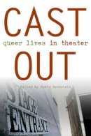 Robin Bernstein (Ed.) - Cast Out: Queer Lives in Theater (Triangulations: Lesbian/Gay/Queer Theater/Drama/Performance) - 9780472069330 - V9780472069330