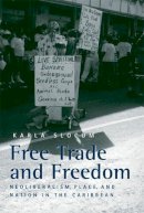 Karla Slocum - Free Trade and Freedom: Neoliberalism, Place, and Nation in the Caribbean - 9780472069354 - V9780472069354