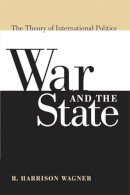 R. Harrison Wagner - War and the State: The Theory of International Politics - 9780472069811 - V9780472069811