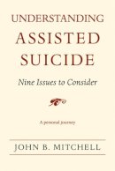 John B. Mitchell - Understanding Assisted Suicide: Nine Issues to Consider (Writers on Writing) - 9780472069965 - V9780472069965