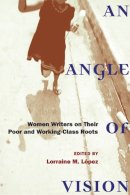 Lorraine M. Lopez - An Angle of Vision: Women Writers on Their Poor and Working-Class Roots (Class : Culture) - 9780472070787 - V9780472070787