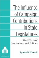 Lynda W. Powell - The Influence of Campaign Contributions in State Legislatures: The Effects of Institutions and Politics (Legislative Politics and Policy Making) - 9780472071722 - V9780472071722