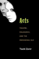 Tzachi Zamir - Acts: Theater, Philosophy, and the Performing Self (Theater: Theory/Text/Performance) - 9780472072132 - V9780472072132