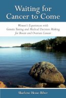 Sharlene Hesse-Biber - Waiting for Cancer to Come: Womens Experiences with Genetic Testing and Medical Decision Making for Breast and Ovarian Cancer - 9780472072194 - V9780472072194