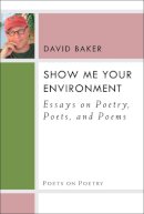 Dr. David Baker - Show Me Your Environment: Essays on Poetry, Poets, and Poems (Poets on Poetry) - 9780472072255 - V9780472072255