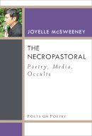 Joyelle McSweeney - The Necropastoral: Poetry, Media, Occults (Poets on Poetry) - 9780472072415 - V9780472072415